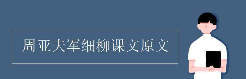 周亚夫军细柳原文 周亚夫军细柳课文原文