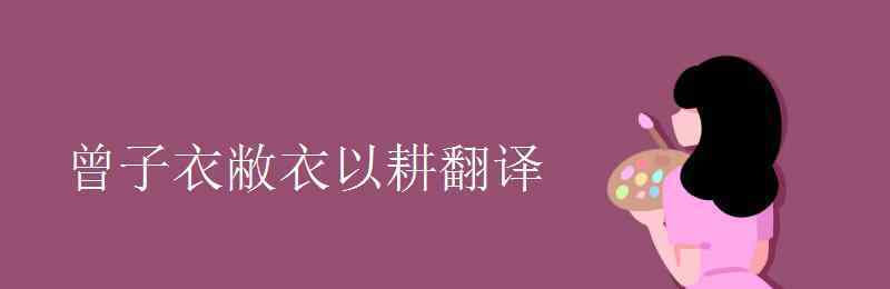 曾子衣敝衣以耕 曾子衣敝衣以耕翻译