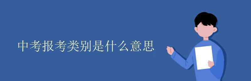 报考类别 中考报考类别是什么意思