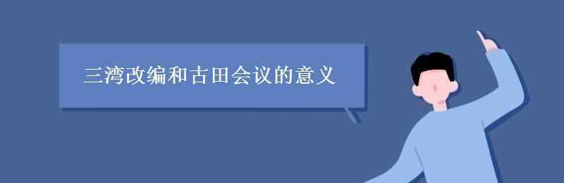 三湾改编的意义 三湾改编和古田会议的意义