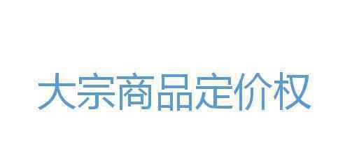 大宗商品定价权 大宗商品定价权是什么？获得大宗商品定价权的意义