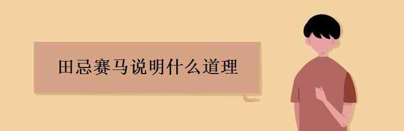 田忌赛马 田忌赛马说明什么道理