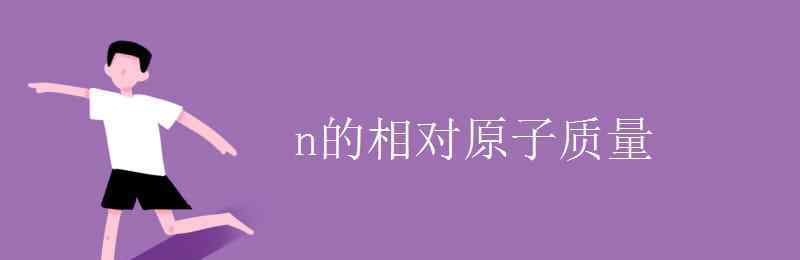 n的相对原子质量 n的相对原子质量