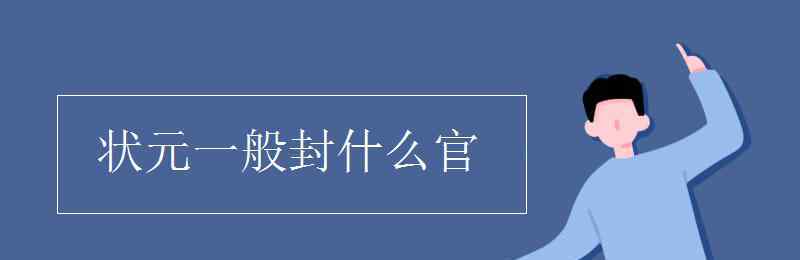 状元一般封什么官 状元一般封什么官