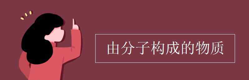 由分子构成的物质 由分子构成的物质