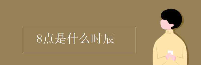 早上8点是什么时辰 8点是什么时辰