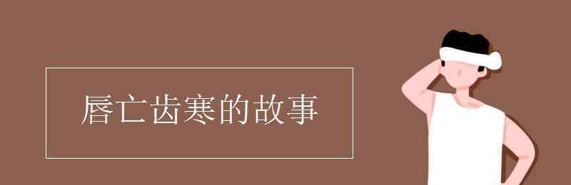 唇亡齿寒的故事 唇亡齿寒的故事