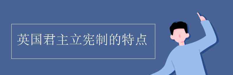 英国君主立宪制的特点 英国君主立宪制的特点