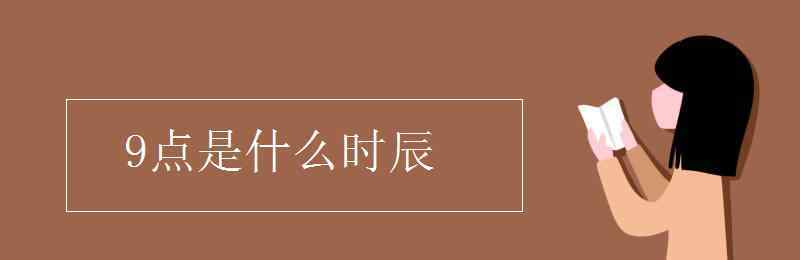 晚上9点是什么时辰 9点是什么时辰