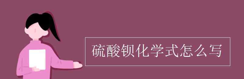 硫酸钡化学式 硫酸钡化学式怎么写