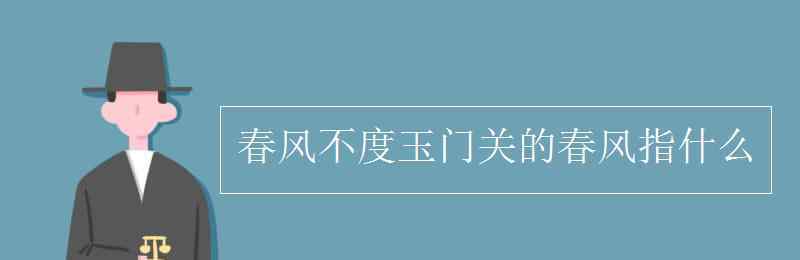 春风是什么 春风不度玉门关的春风指什么