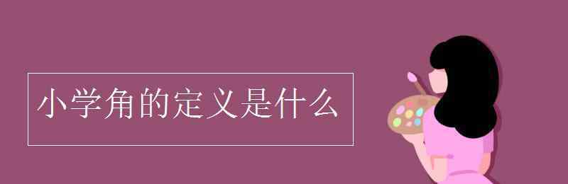 互补角的定义 小学角的定义是什么