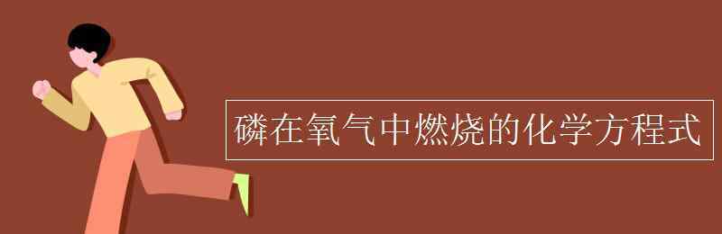 白磷燃烧的化学方程式 磷在氧气中燃烧的化学方程式