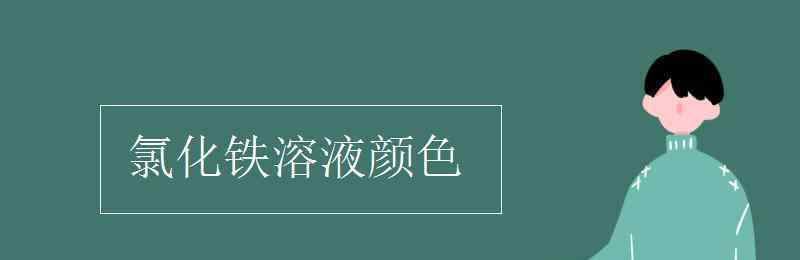 氯化铁溶液颜色 氯化铁溶液颜色