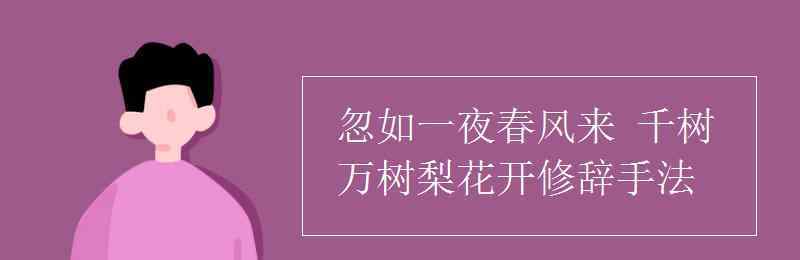 忽如一夜春风来比喻 忽如一夜春风来 千树万树梨花开修辞手法