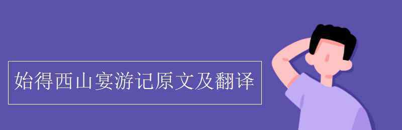 始得西山宴游记原文及翻译 始得西山宴游记原文及翻译