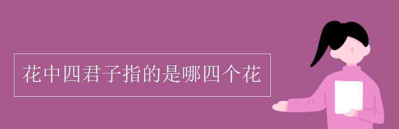 花中四君子指的是哪四个花 花中四君子指的是哪四个花