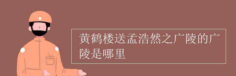 送孟浩然之广陵的广陵是哪里 黄鹤楼送孟浩然之广陵的广陵是哪里