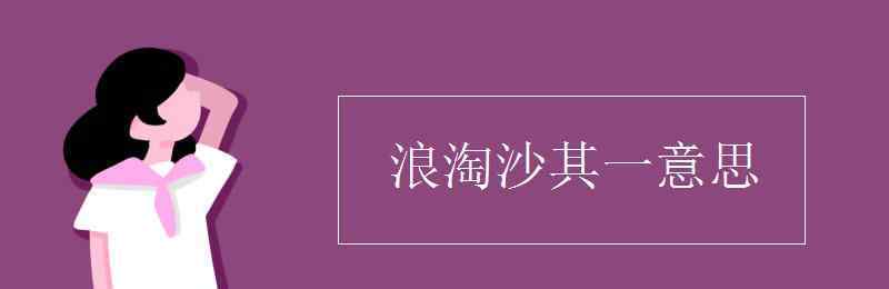 浪淘沙的意思 浪淘沙其一意思