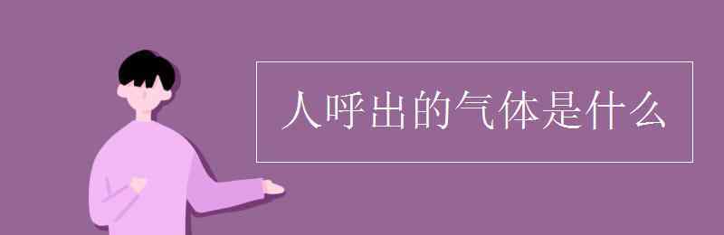 人呼出的气体是什么 人呼出的气体是什么