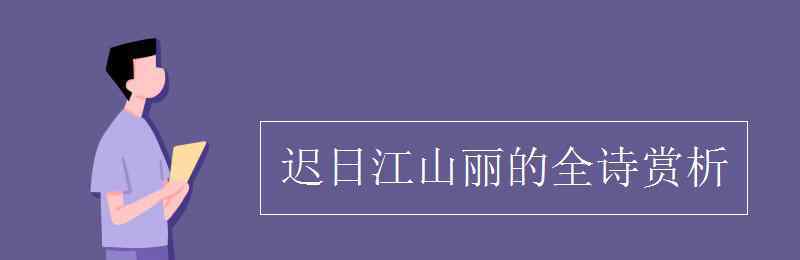 迟日江山丽的全诗赏析 迟日江山丽的全诗赏析