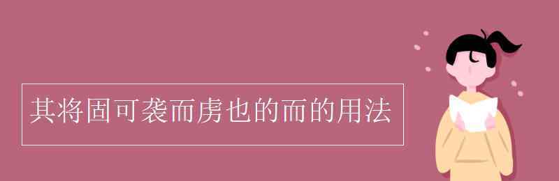 虏 其将固可袭而虏也的而的用法