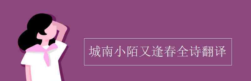 城南小陌又逢春 城南小陌又逢春全诗翻译