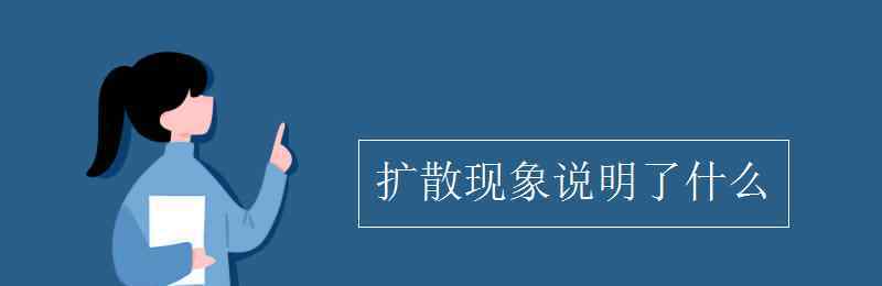 扩散现象说明了什么 扩散现象说明了什么