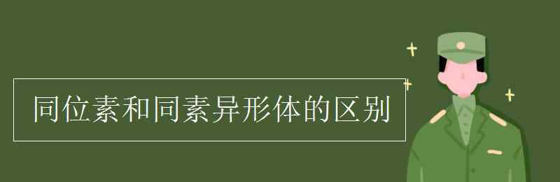 同位素和同素异形体的区别 同位素和同素异形体的区别