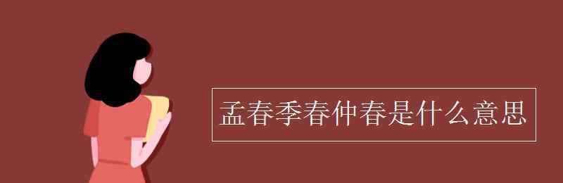 孟春季春仲春是什么意思 孟春季春仲春是什么意思