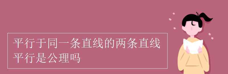 平行于同一条直线的两条直线平行 平行于同一条直线的两条直线平行是公理吗