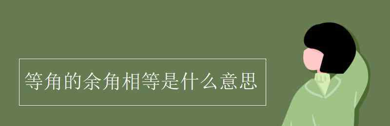 等角的余角相等 等角的余角相等是什么意思