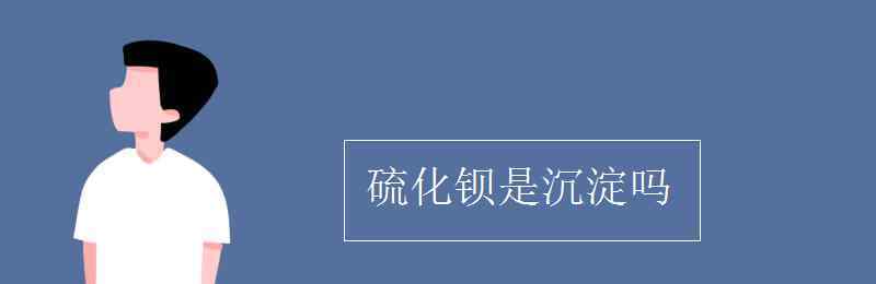 硫化钡 硫化钡是沉淀吗