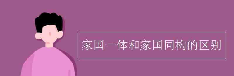 家国一体 家国一体和家国同构的区别