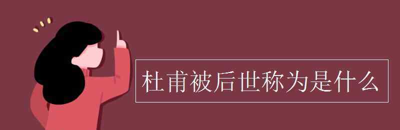 杜甫被后人称为 杜甫被后世称为是什么