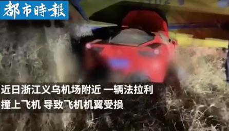 浙江一法拉利撞上飞机 导致飞机机翼受损 尚不知是否有伤亡真相是什么？