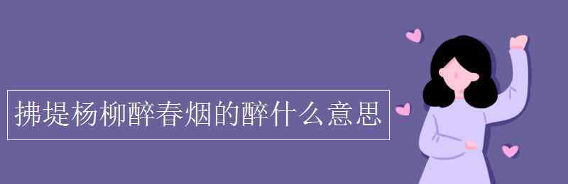 拂堤杨柳醉春烟的意思 拂堤杨柳醉春烟的醉什么意思