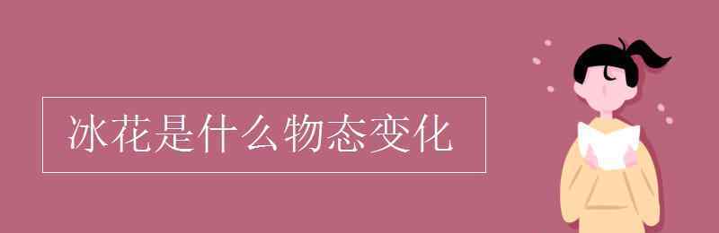 冰花是什么物态变化 冰花是什么物态变化