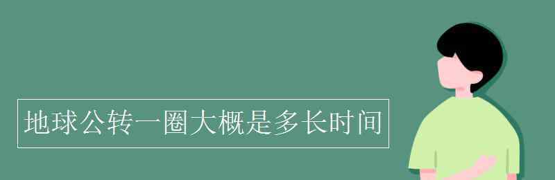 公转 地球公转一圈大概是多长时间