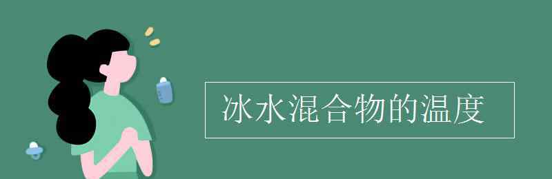 冰水混合物的温度 冰水混合物的温度