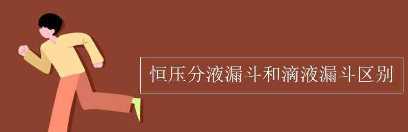 恒压分液漏斗 恒压分液漏斗和滴液漏斗区别