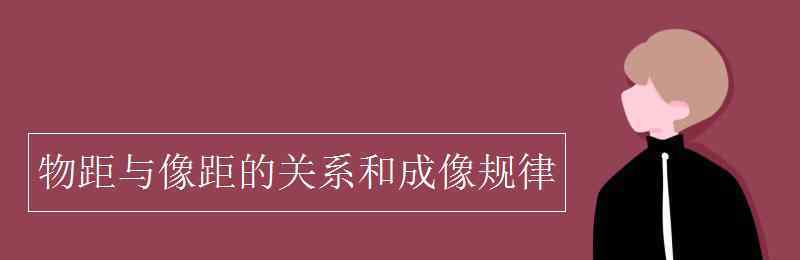 物距和像距的关系 物距与像距的关系和成像规律