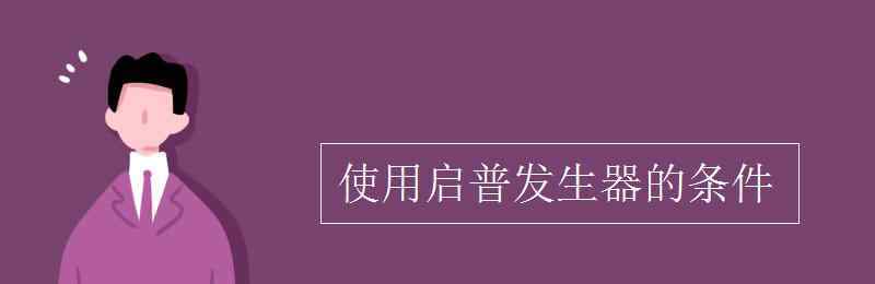 启普发生器适用范围 使用启普发生器的条件