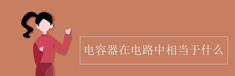 电容器在电路中相当于什么 电容器在电路中相当于什么