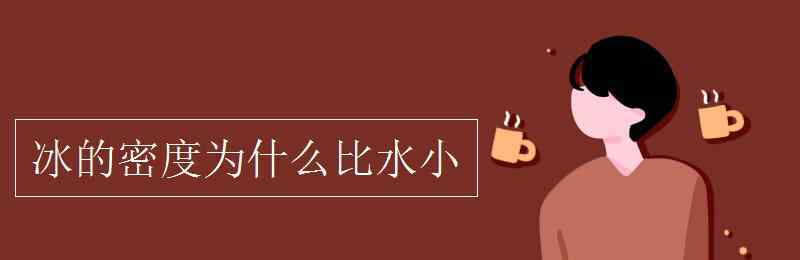 冰的密度为什么比水小 冰的密度为什么比水小