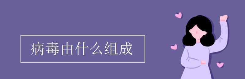 病毒是由什么构成的 病毒由什么组成