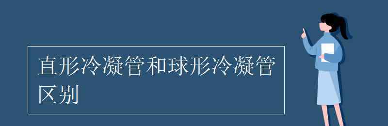 直形冷凝管和球形冷凝管区别 直形冷凝管和球形冷凝管区别