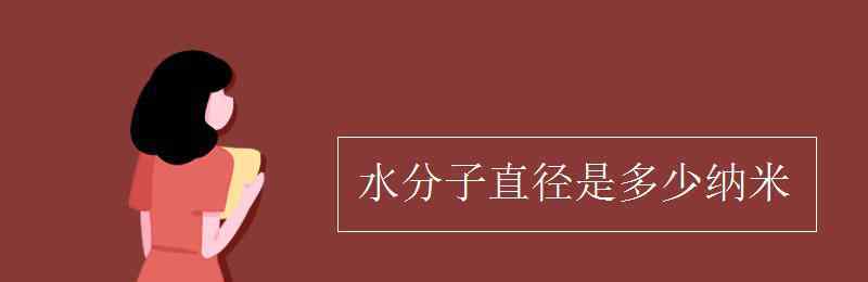 水分子直径是多少纳米 水分子直径是多少纳米