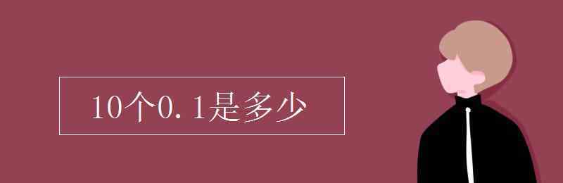 10个一是多少 10个0.1是多少