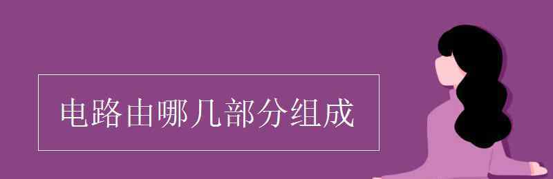 电路由哪几部分组成 电路由哪几部分组成